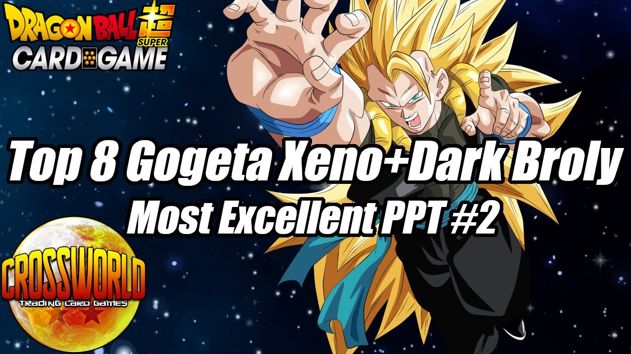 Top 8 Gogeta Xeno + Dark Broly Deck Profile - Most Excellent PPT #2 - Dragon Ball Super Card Game
