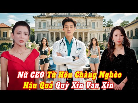 Nữ Ceo Xinh Đẹp Từ Hôn Chàng Trai Nghèo, Đến Khi Biết Anh Là Thần Y Liền Quỳ Gối Cầu Xin