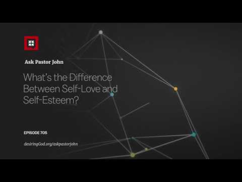 What’s the Difference Between Self-Love and Self-Esteem? // Ask Pastor John