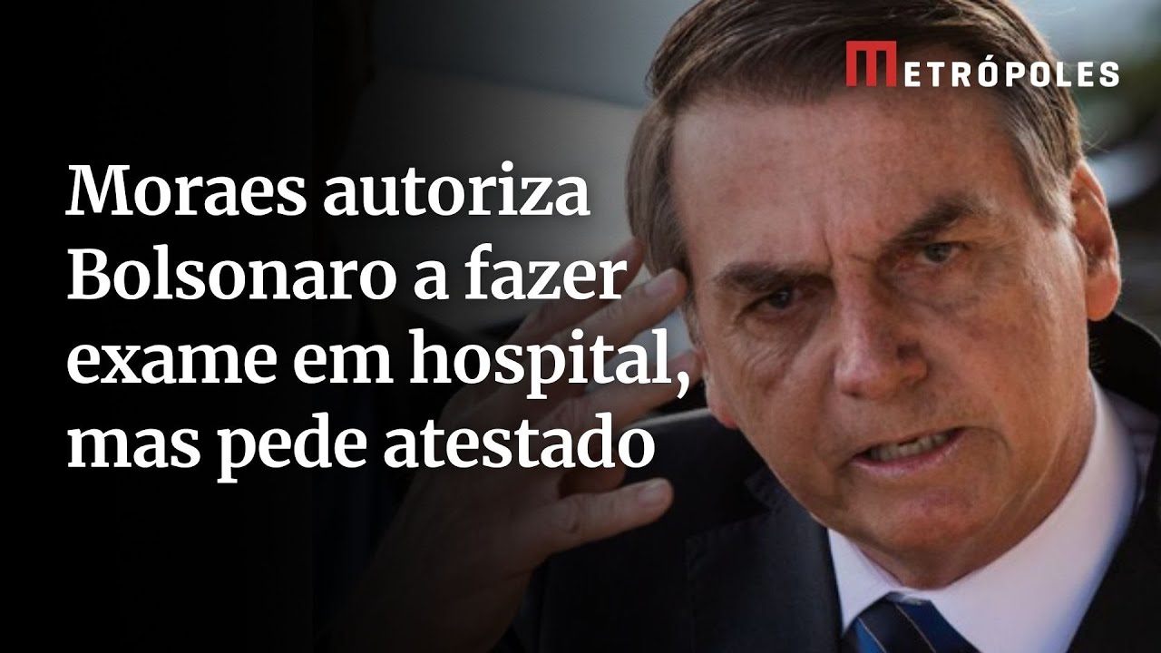 Moraes autoriza Bolsonaro a fazer exame em hospital mas pede atestado