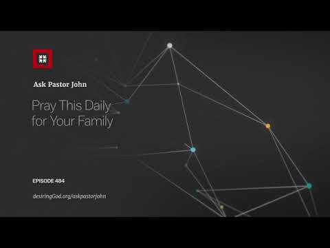 Pray This Daily for Your Family // Ask Pastor John