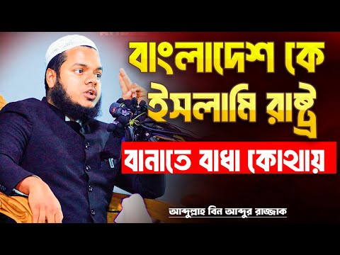 বাংলাদেশকে ইসলামি রাষ্ট্র বানাতে বাধা কোথায় | Abdullah Bin Abdur Razzak new waz 2025