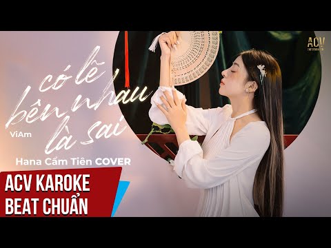 ACV Karaoke | Có Lẽ Bên Nhau Là Sai – Hana Cẩm Tiên | Beat Tone Nữ