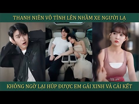 Thanh niên lên nhầm xe người lạ, không ngờ lại vô tình húp được em gái xinh và cái kết