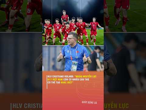 HLV CRISTIANO <strong>ROLAND</strong>: 'NGOÀI NGUYỄN LỰC U17 VIỆT NAM CÒN CÓ NHIỀU CẦU THỦ CÓ THỂ TẠO KHÁC BIỆT'