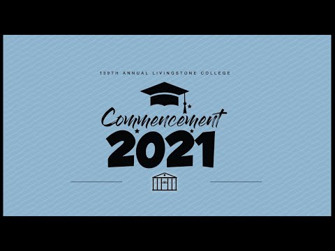139th ANNUAL LIVINGSTONE COLLEGE COMMENCEMENT 2021
