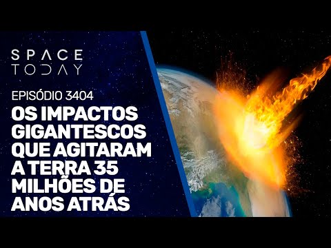 OS IMPACTOS GIGANTESCOS QUE AGITARAM A TERRA 35 MILHÕES DE ANOS ATRÁS