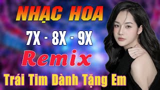 TRÁI TIM DÀNH TẶNG EM REMIX HAY NHẤT 2025♥️LK NHẠC HOA LỜI VIỆT REMIX♥️NHẠC 7X 8X 9X REMIX HOT NHẤT