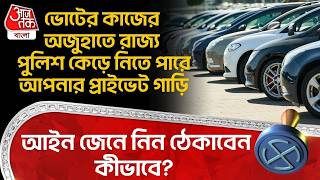 ভোটের কাজের অজুহাতে State Police কেড়ে নিতে পারে আপনার Private Car, আইন জেনে নিন ঠেকাবেন কীভাবে?