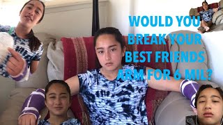 WOULD YOU BREAK YOUR BEST FRIENDS ARM FOR 6 MIL DOLLARS