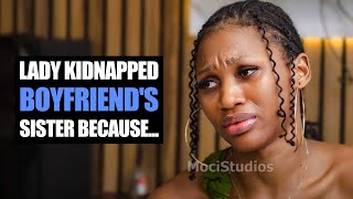 Lady Kidnaps Boyfriend's Sister Because... | Moci Studios