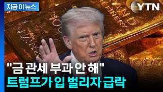 트럼프 "금에는 관세 없다" 발언에...금값 널뛰기 [지금이뉴스] / YTN