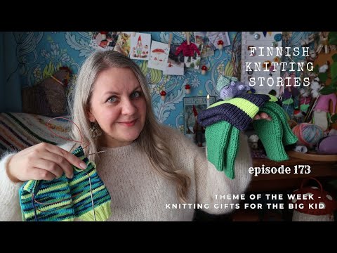 Knitting gifts for the big kid - ep 173 - Finnish Knitting Stories
