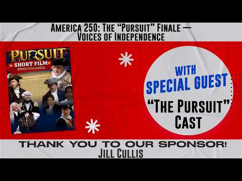 Ep. 308 | Cast of “The Pursuit” | America 250: The “Pursuit” Finale — Voices of Independence