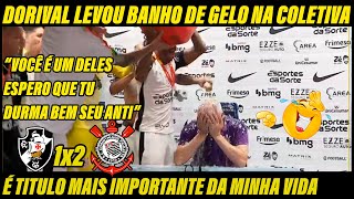 🏆DORIVAL LEVA BANHO E DESABAFA NA COLETIVA CAMPEÃO COPA DO BRASIL VASCO 1x2 CORINTHIANS Corinthians