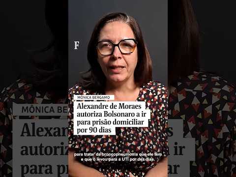 Mônica Bergamo: Alexandre de Moraes autoriza Bolsonaro a ir para prisão domiciliar por 90 dias