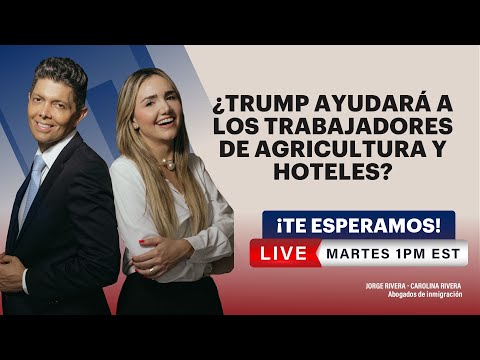 ¿Trump ayudará a los trabajadores de agricultura y hoteles? | JORGE RIVERA ABOGADO DE INMIGRAICON
