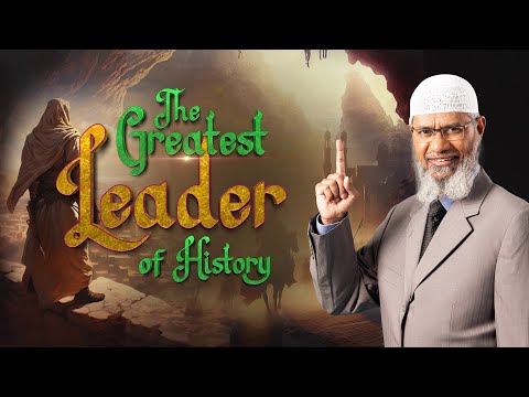 The Greatest Leader of History - Dr Zakir Naik