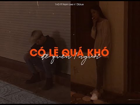 CÓ LẼ QUÁ KHÓ ĐỂ QUÊN 1 NGƯỜI – 1nG ft Nam Lee n’ Dblue (Prod. 1nG)