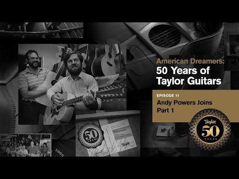 American Dreamers: 50 Years of Taylor Guitars | Episode 11 | Andy Powers Joins Pt. 1