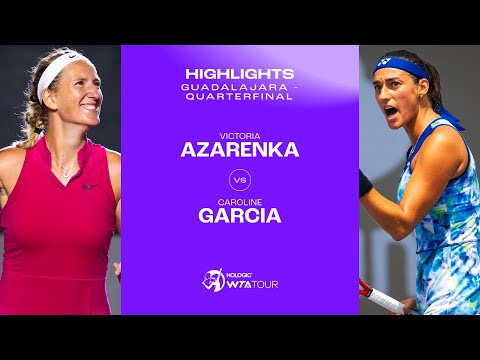 Caroline Garcia vs. Victoria Azarenka | 2023 Guadalajara Quarterfinals | WTA Match Highlights