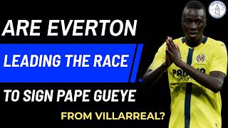 ARE EVERTON LEADING THE RACE TO SIGN PAPE GUEYE FROM VILLARREAL? #transfernews