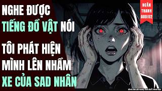 NGHE ĐƯỢC TIẾNG ĐỒ VẬT NÓI, TÔI PHÁT HIỆN MÌNH LÊN NHẦM XE CỦA SAD NHÂN | TRUYỆN AUDIO | KINH DỊ