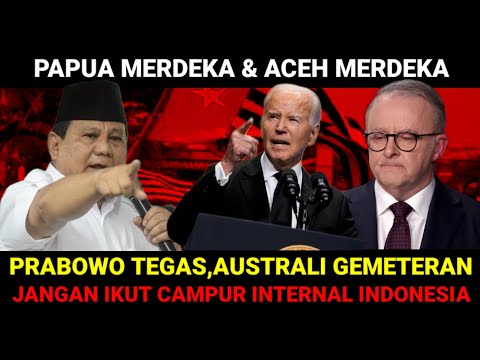 PRABOWO,PERINGAT KAN KERAS KE AUSTRALI JANGAN IKUT CAMPUR INTERNAL NEGARA KAMI,PAPUA DAN ACEH