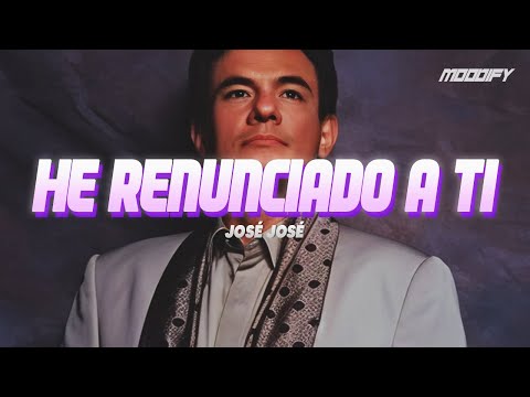 HE RENUNCIADO A TI - José José (LETRA)