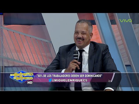 Dr. Miguel Cabrera "80% de los trabajadores deben ser Dominicanos" | De Extremo a Extremo