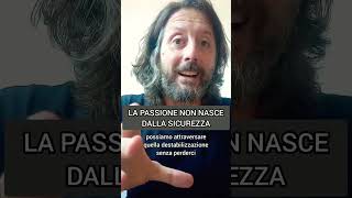 LA PASSIONE NON NASCE DALLA SICUREZZA #crescitapersonale #relazioni