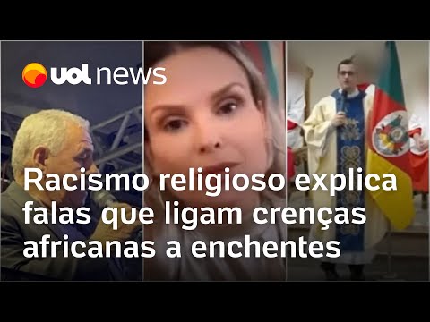 Rio Grande do Sul: Racismo religioso explica falas que ligam crenças africanas a enchentes