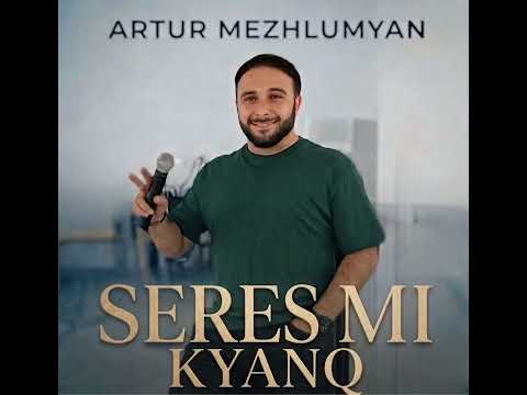 Artur Mezhlumyan seres mi kyanq