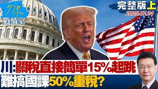 【完整版上集】川普：對等關稅「直接簡單」15%起跳　難搞國課50%重稅？#少康戰情室 20250724｜#陳世軒 #蘭萱 #唐湘龍 #翁曉玲 #凌濤 #柳采葳