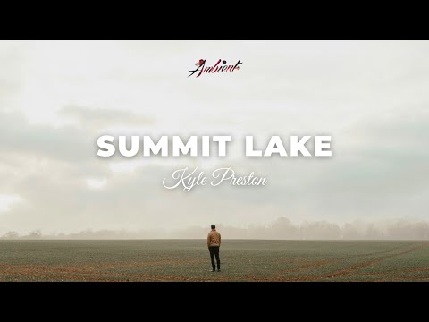 Kyle Preston - Summit Lake [ambient meditation cinematic]