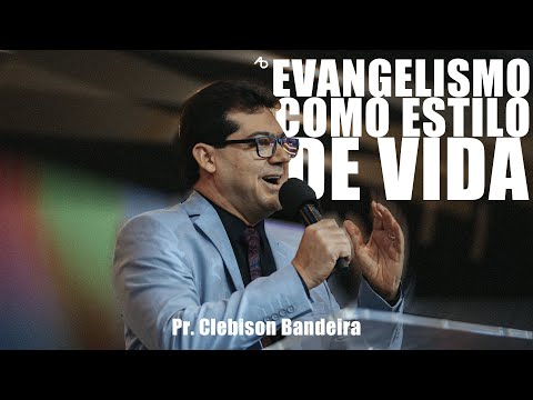 O evangelismo como estilo de vida - Pr. Clebison Bandeira