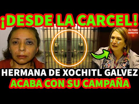 ¡DESDE LA CARCEL! HERMANA DE XOCHITL GALVEZ ACABA CON SU CAMPAÑA