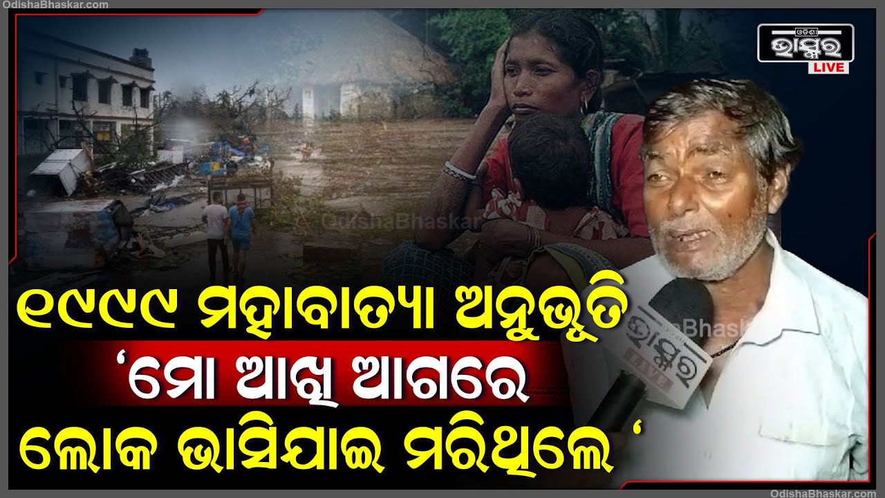 "ମୋ ଆଖି ଆଗରେ ଲୋକମାନେ ଭାସିଯାଇ ମରିଥିଲେ,ସେକଥା ଭାବିଲା ବେଳକୁ ଥରି ଉଠୁଛି "1999 ମହାବାତ୍ୟା କଥା କହିଲେ ବୃଦ୍ଧ