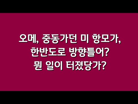 오메, 중동가던 <strong>미</strong> 항모가, 한반도로 방향 틀어? 뭔 일이 터졌당가?