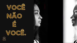 VOCÊ NÃO É VOCÊ | A percepção espiritual que pode mudar a sua vida.