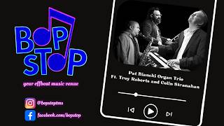 The Pat Bianchi Organ Trio (Ft. Troy Roberts and Colin Stranahan) - Live @ BOP STOP