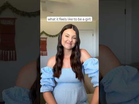 what it feels like to be a girl… 😅