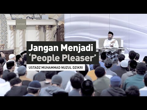 JANGAN MENJADI 'PEOPLE PLEASER’ | Ustadz Muhammad Nuzul Dzikri -hafizhahumullah-