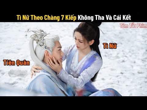 Review Phim: Tì Nữ Theo Chàng 7 Kiếp Không Tha và Cái Kết | Full | Bảy Kiếp May Mắn