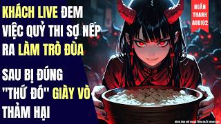 KHÁCH LIVE ĐEM VIỆC QUỶ THI SỢ NẾP RA LÀM TRÒ ĐÙA, SAU BỊ THỨ ĐÓ GIÀY VÒ THẢM|TRUYỆN AUDIO | KINH DỊ