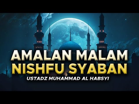 Amalan Malam Nishfu Syaban - Ustadz Muhammad Al Habsyi