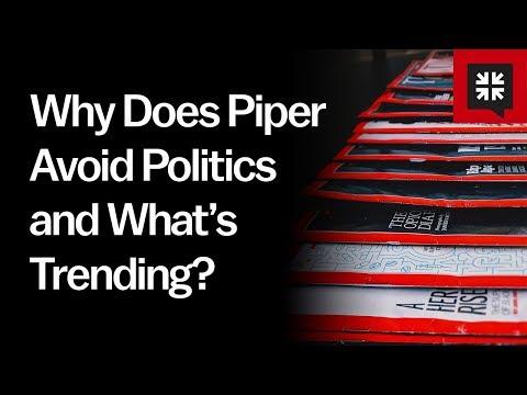 Why Does Piper Avoid Politics and What’s Trending? // Ask pastor John