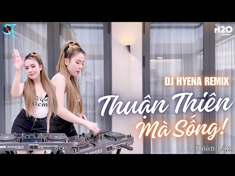 THUẬN THIÊN MÀ SỐNG | DJ HYENA REMIX | ĐOÀN LÂM | THUẬN THIÊN MÀ SỐNG DẪU THẾ NÀO