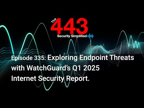 WatchGuard’s Q1 2025 Internet Security Report. - The 443 Podcast - Episode 335