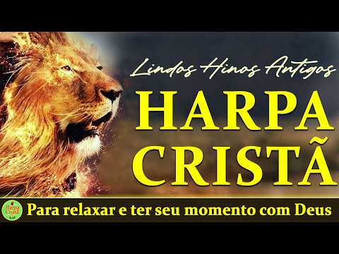 Hinos Da Harpa Cristã - Louvores antigos mais tocados - Para relaxar e ter seu momento com Deus